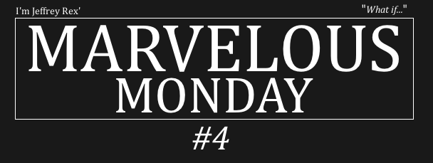 I'm Jeffrey Rex' Marvelous Monday #4 (What If)