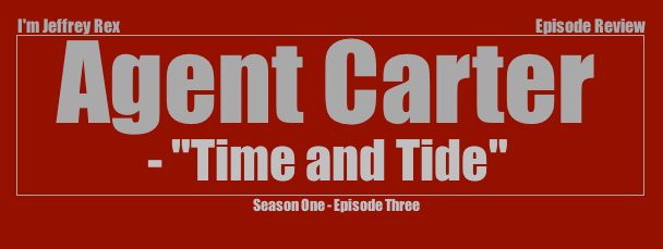 I'm Jeffrey Rex Episode Review - Agent Carter - ep 3