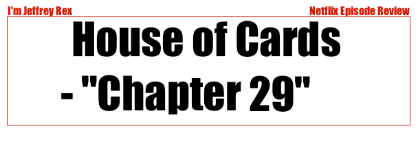 I'm Jeffrey Rex Episode Review - Netflix - House of Cards 29
