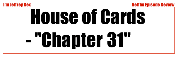 I'm Jeffrey Rex Episode Review - Netflix - House of Cards 31