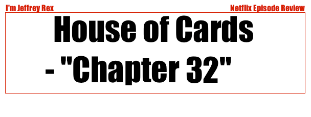 I'm Jeffrey Rex Episode Review - Netflix - House of Cards 32