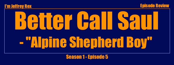 I'm Jeffrey Rex Episode Review - Better Call Saul - Alpine Shepherd Boy