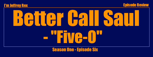 I'm Jeffrey Rex Episode Review - Better Call Saul - Five-O