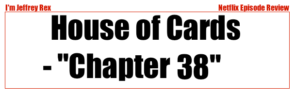 I'm Jeffrey Rex Episode Review - Netflix - House of Cards 38