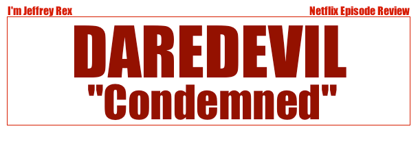 I'm Jeffrey Rex Episode Review - Daredevil - Condemned