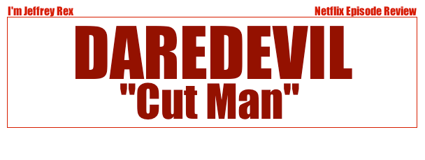 I'm Jeffrey Rex Episode Review - Daredevil - Cut Man