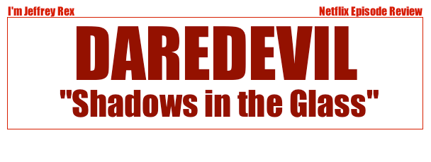 I'm Jeffrey Rex Episode Review - Daredevil - shadows in the glass