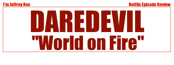 I'm Jeffrey Rex Episode Review - Daredevil - World on Fire