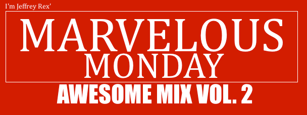 I'm Jeffrey Rex' Marvelous Monday - Awesome Mix 2